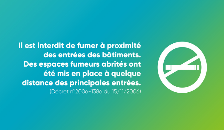 Interdit de fumer à proximité des entrées des bâtiments. Des espaces fumeurs abrités ont été mis en place à quelque distance des entrées.